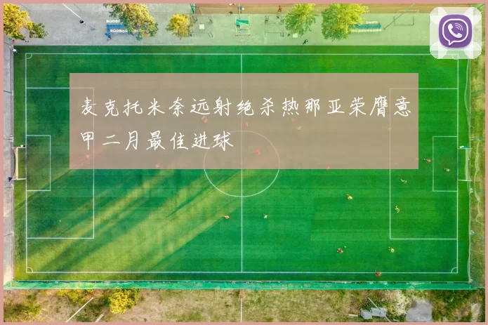 麦克托米奈远射绝杀热那亚荣膺意甲二月最佳进球